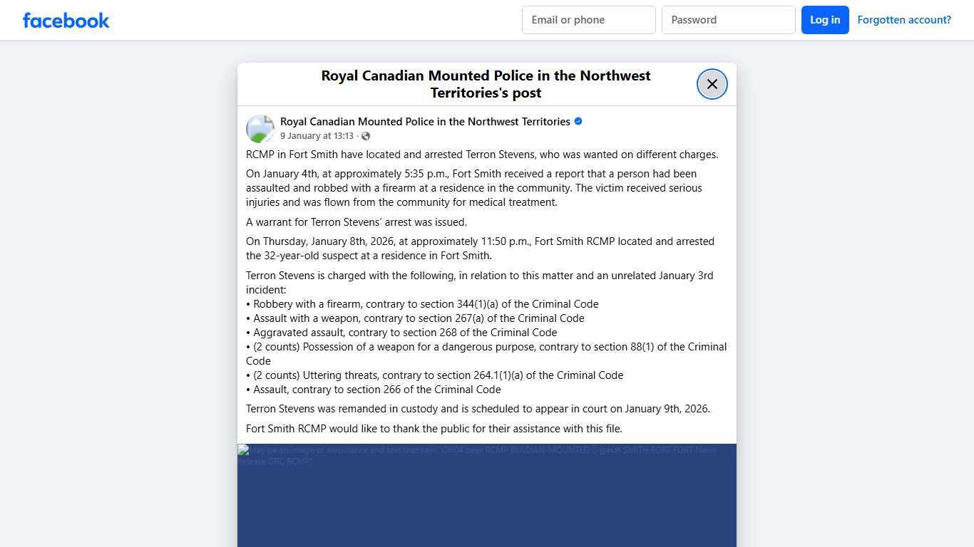 RCMP in Fort Smith have located and arrested Terron Stevens, who was wanted on different charges. On January 4th, at approximately 5:35 p.m., Fort Smith received a report that a person had been assaulted and robbed with a firearm at a residence in the community. The victim received serious injuries and was flown from the community for medical treatment. A warrant for Terron Stevens’ arrest was issued. On Thursday, January 8th, 2026, at approximately 11:50 p.m., Fort Smith RCMP located and arrest